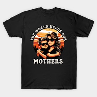 THE WORLD NEEDS OUR MOTHERS girls woman men T-Shirt